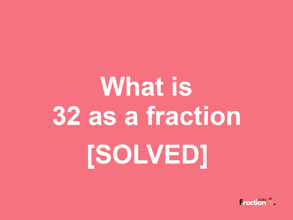 what-is-32-as-a-fraction-calculator